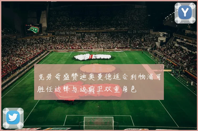 克劳奇盛赞迪奥曼德适合利物浦可胜任边锋与边前卫双重角色